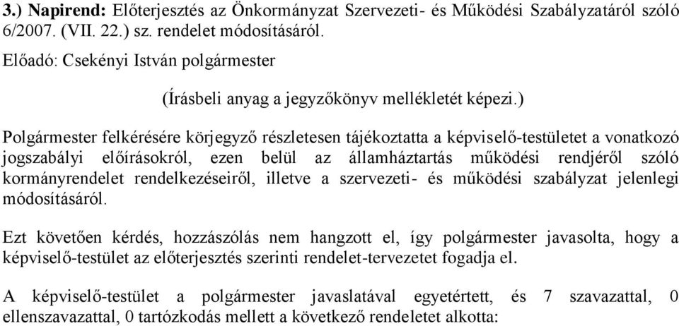 ) Polgármester felkérésére körjegyző részletesen tájékoztatta a képviselő-testületet a vonatkozó jogszabályi előírásokról, ezen belül az államháztartás működési rendjéről szóló kormányrendelet