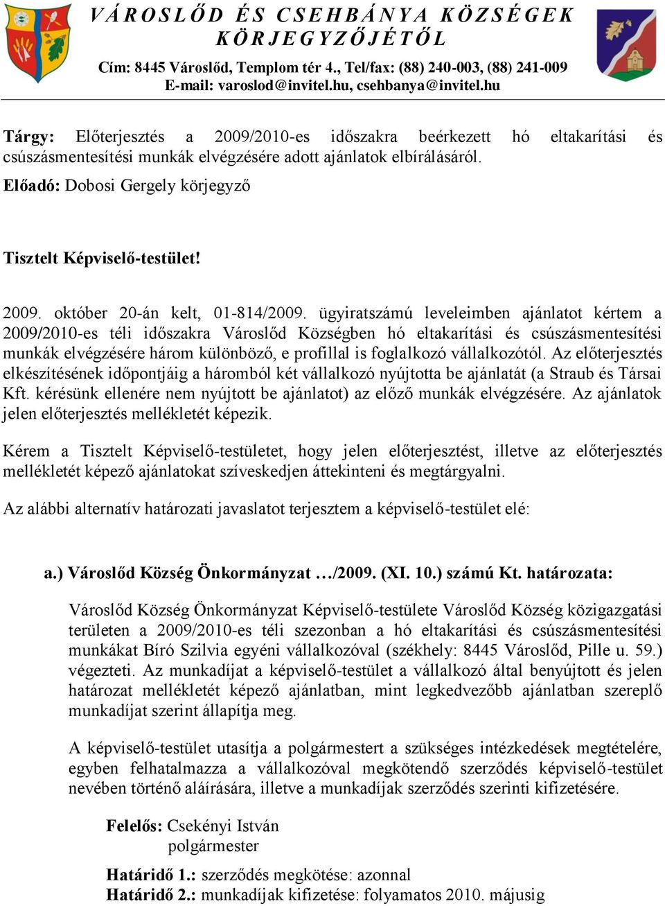 Előadó: Dobosi Gergely körjegyző Tisztelt Képviselő-testület! 2009. október 20-án kelt, 01-814/2009.