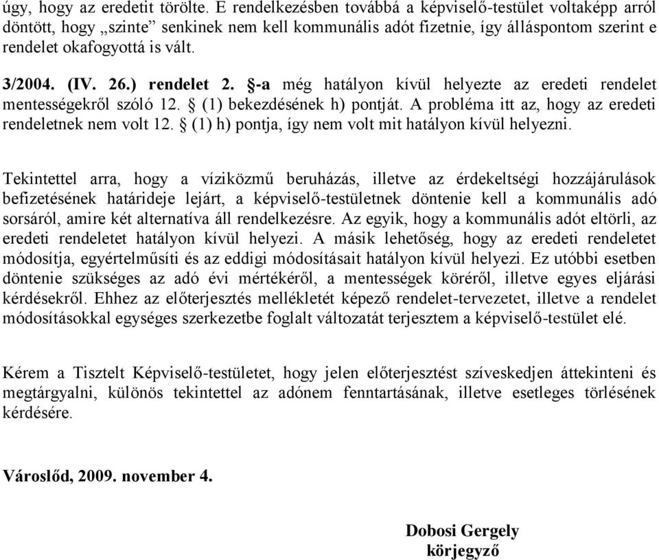 ) rendelet 2. -a még hatályon kívül helyezte az eredeti rendelet mentességekről szóló 12. (1) bekezdésének h) pontját. A probléma itt az, hogy az eredeti rendeletnek nem volt 12.