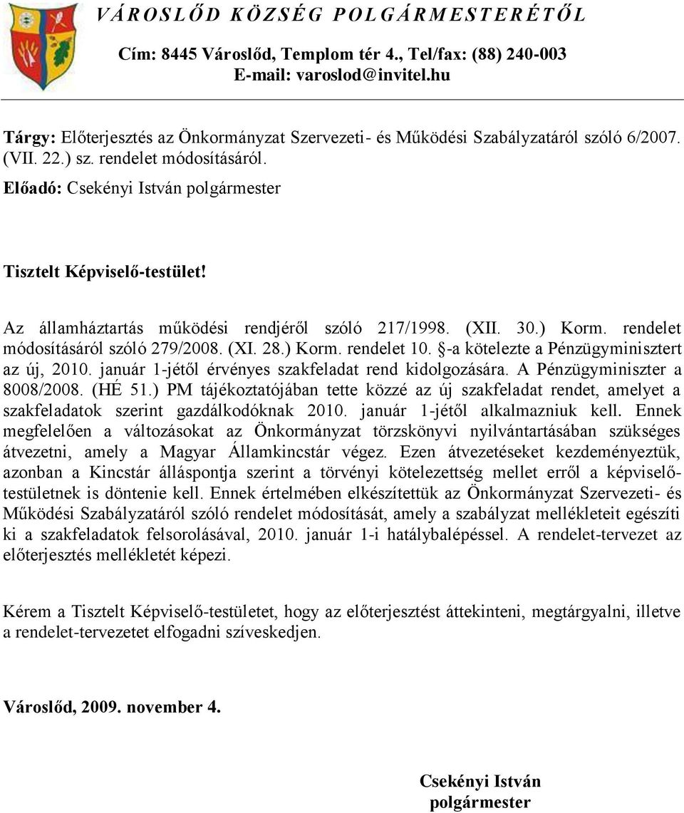 Az államháztartás működési rendjéről szóló 217/1998. (XII. 30.) Korm. rendelet módosításáról szóló 279/2008. (XI. 28.) Korm. rendelet 10. -a kötelezte a Pénzügyminisztert az új, 2010.