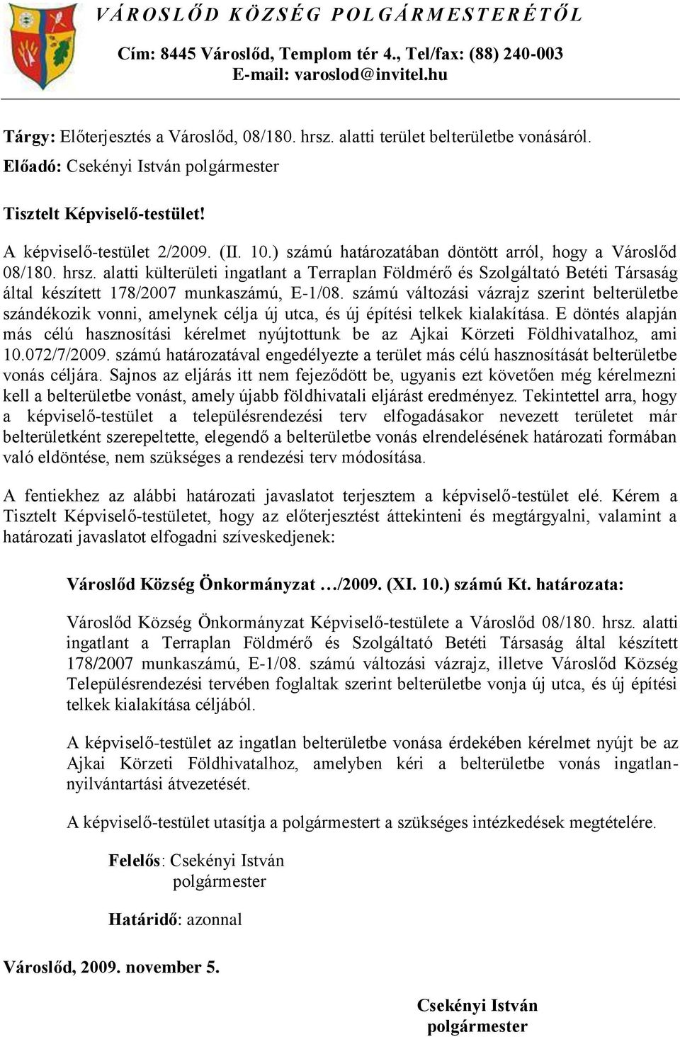 alatti külterületi ingatlant a Terraplan Földmérő és Szolgáltató Betéti Társaság által készített 178/2007 munkaszámú, E-1/08.