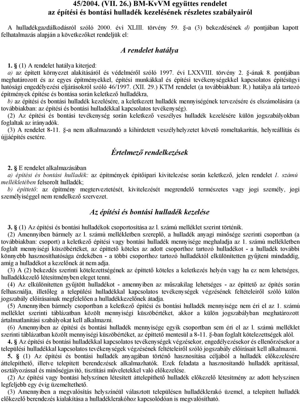 (1) A rendelet hatálya kiterjed: a) az épített környezet alakításáról és védelméről szóló 1997. évi LXXVIII. törvény 2. -ának 8.