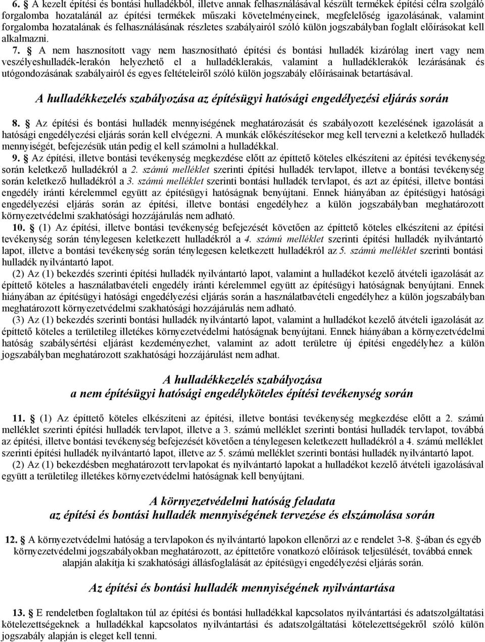 A nem hasznosított vagy nem hasznosítható építési és bontási hulladék kizárólag inert vagy nem veszélyeshulladék-lerakón helyezhető el a hulladéklerakás, valamint a hulladéklerakók lezárásának és