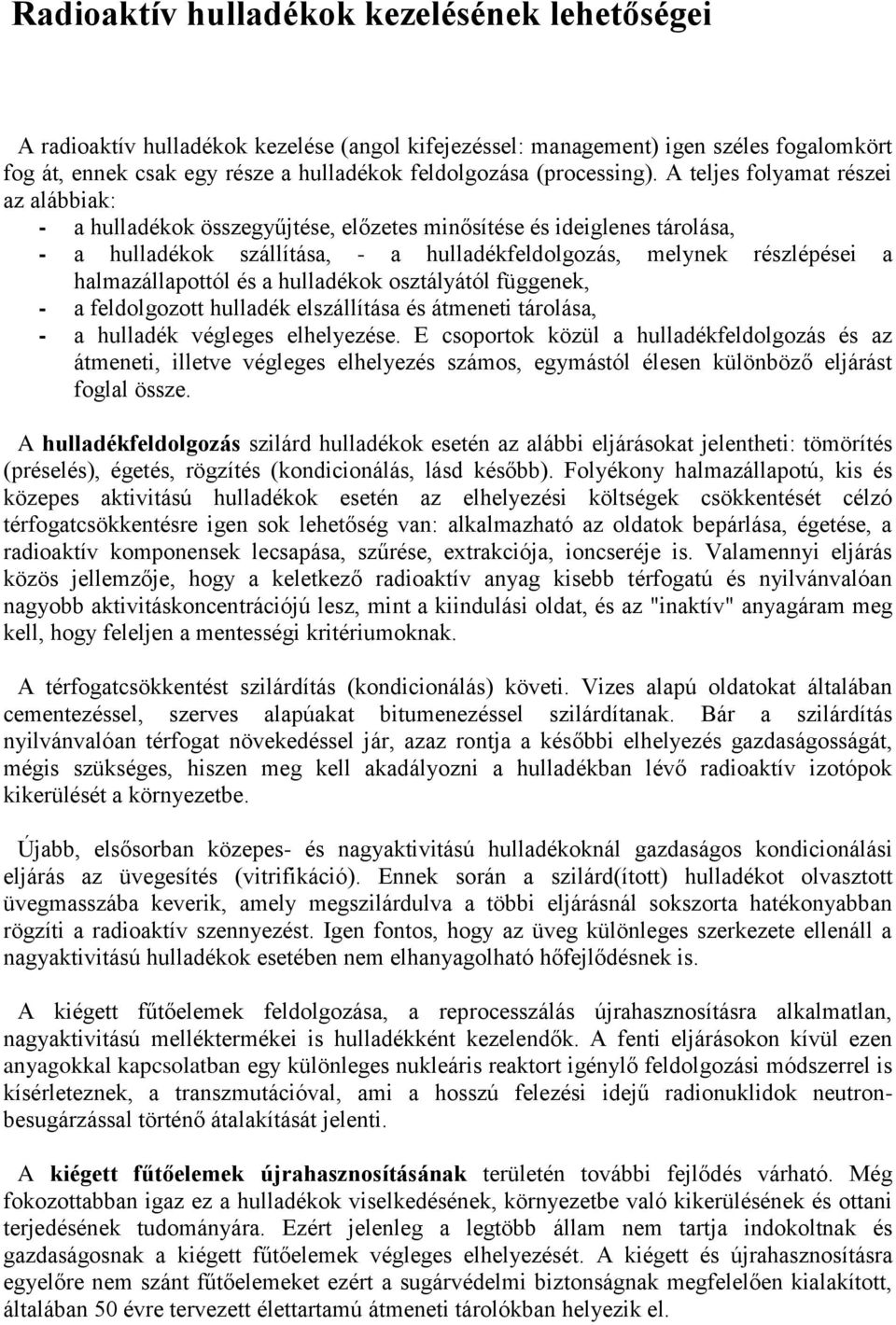 A teljes folyamat részei az alábbiak: - a hulladékok összegyűjtése, előzetes minősítése és ideiglenes tárolása, - a hulladékok szállítása, - a hulladékfeldolgozás, melynek részlépései a