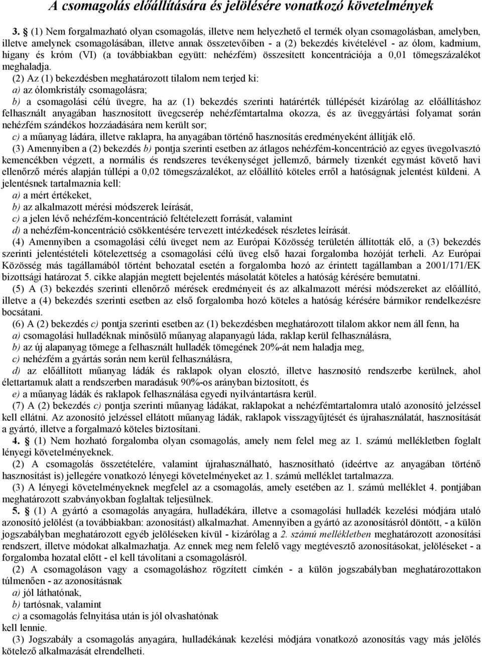 ólom, kadmium, higany és króm (VI) (a továbbiakban együtt: nehézfém) összesített koncentrációja a 0,01 tömegszázalékot meghaladja.