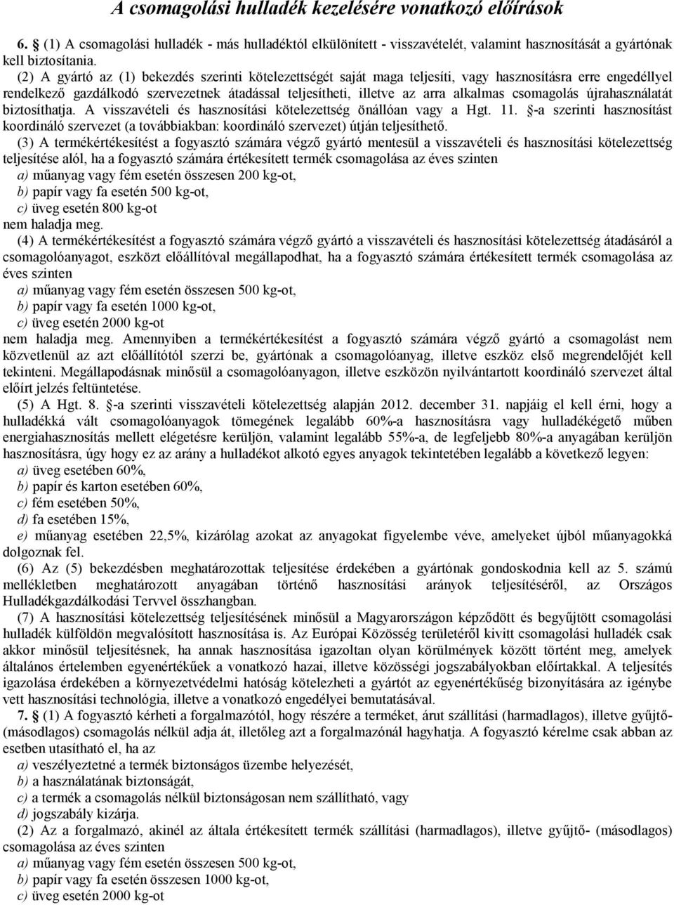 csomagolás újrahasználatát biztosíthatja. A visszavételi és hasznosítási kötelezettség önállóan vagy a Hgt. 11.