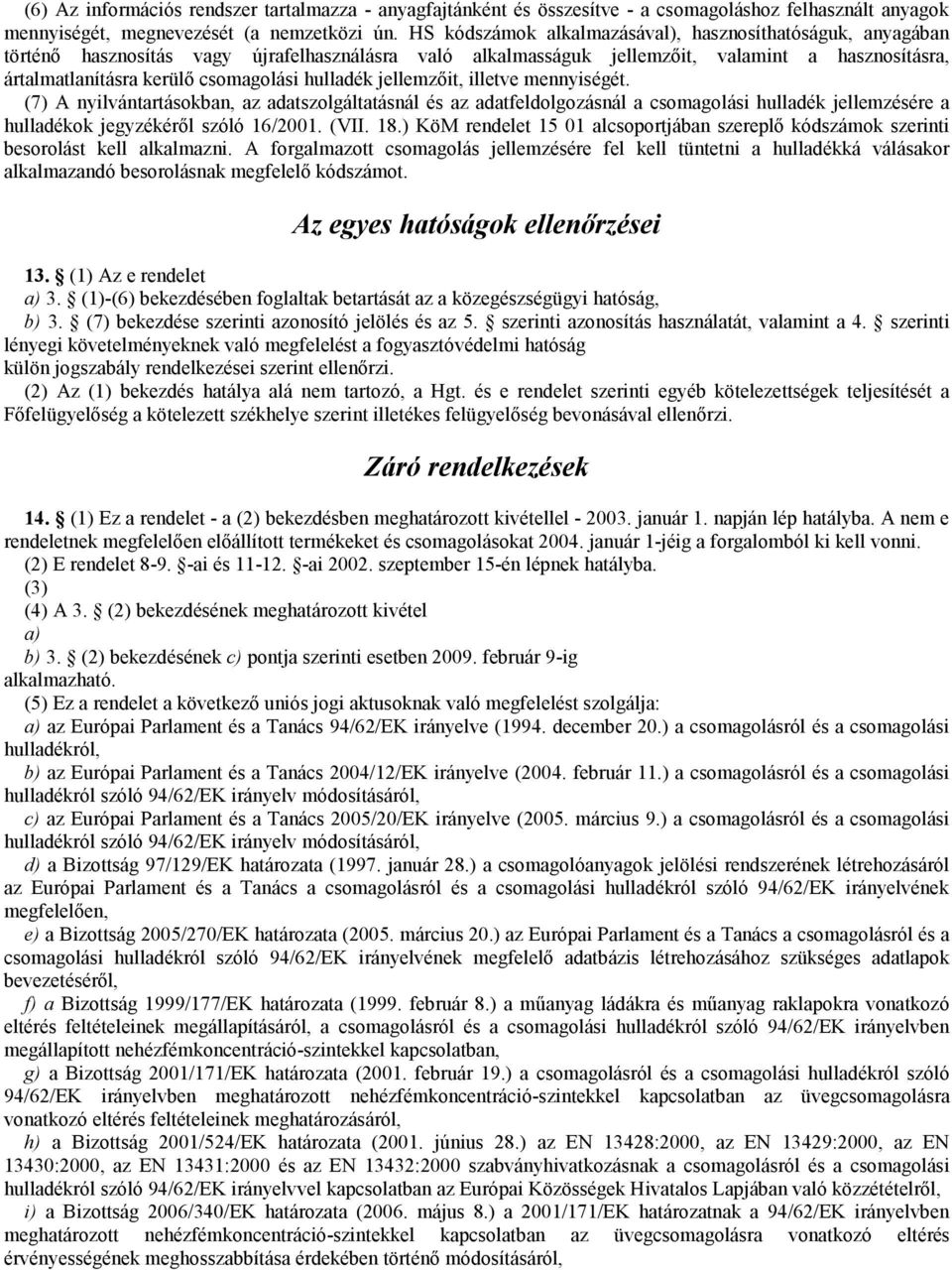 hulladék jellemzıit, illetve mennyiségét. (7) A nyilvántartásokban, az adatszolgáltatásnál és az adatfeldolgozásnál a csomagolási hulladék jellemzésére a hulladékok jegyzékérıl szóló 16/2001. (VII.