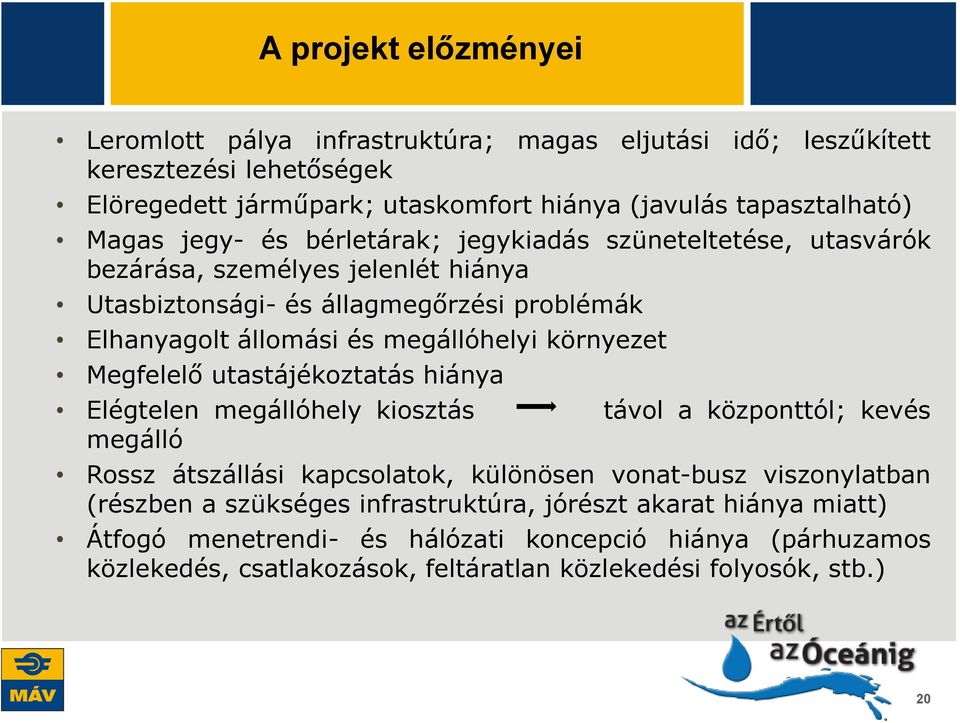 környezet Megfelelő utastájékoztatás hiánya Elégtelen megállóhely kiosztás távol a központtól; kevés megálló Rossz átszállási kapcsolatok, különösen vonat-busz viszonylatban