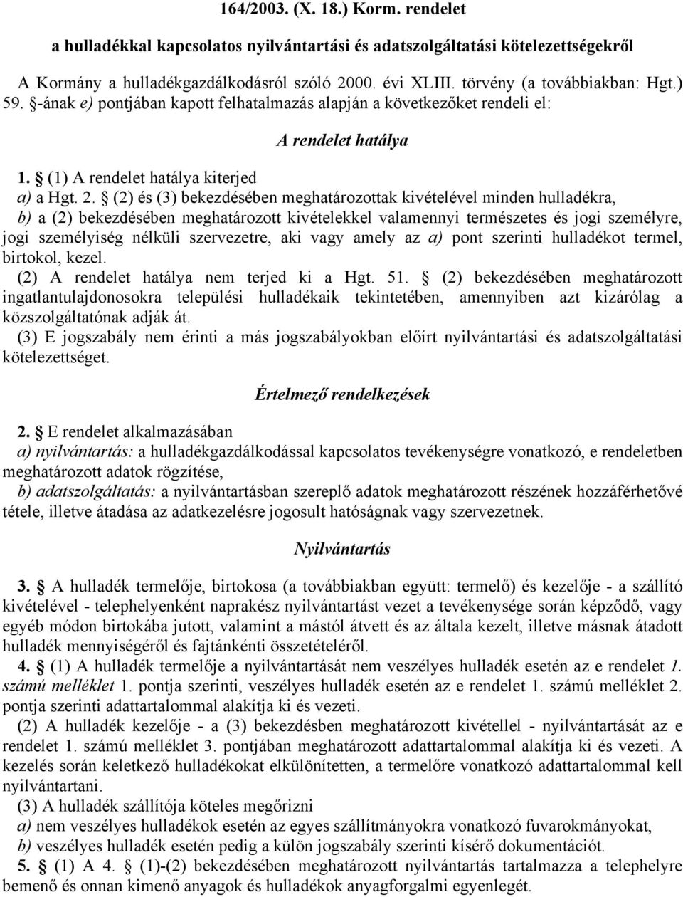 (2) és (3) bekezdésében meghatározottak kivételével minden hulladékra, b) a (2) bekezdésében meghatározott kivételekkel valamennyi természetes és jogi személyre, jogi személyiség nélküli szervezetre,