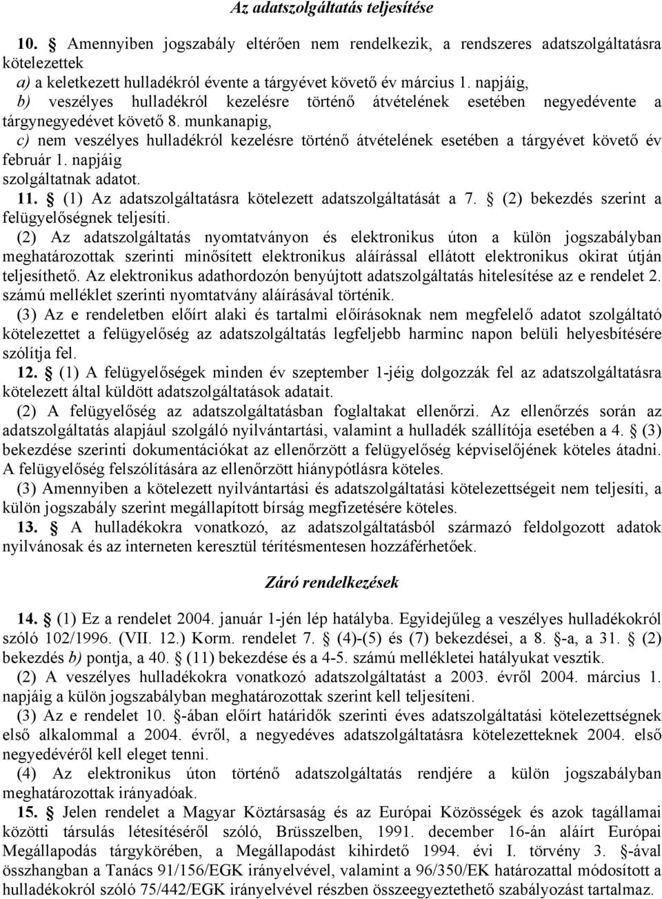 munkanapig, c) nem veszélyes hulladékról kezelésre történő átvételének esetében a tárgyévet követő év február 1. napjáig szolgáltatnak adatot. 11.