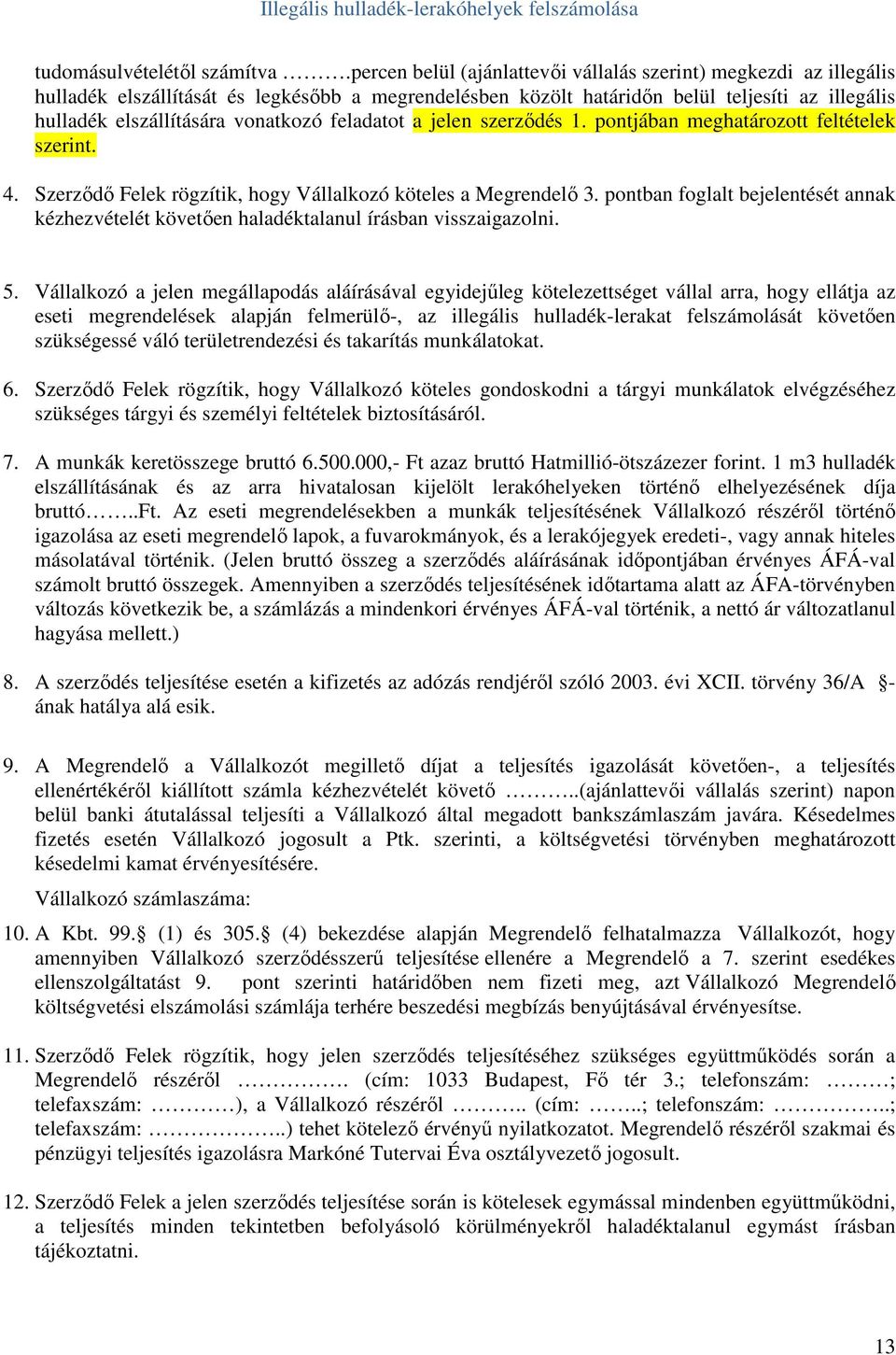 feladatot a jelen szerzıdés 1. pontjában meghatározott feltételek szerint. 4. Szerzıdı Felek rögzítik, hogy Vállalkozó köteles a Megrendelı 3.