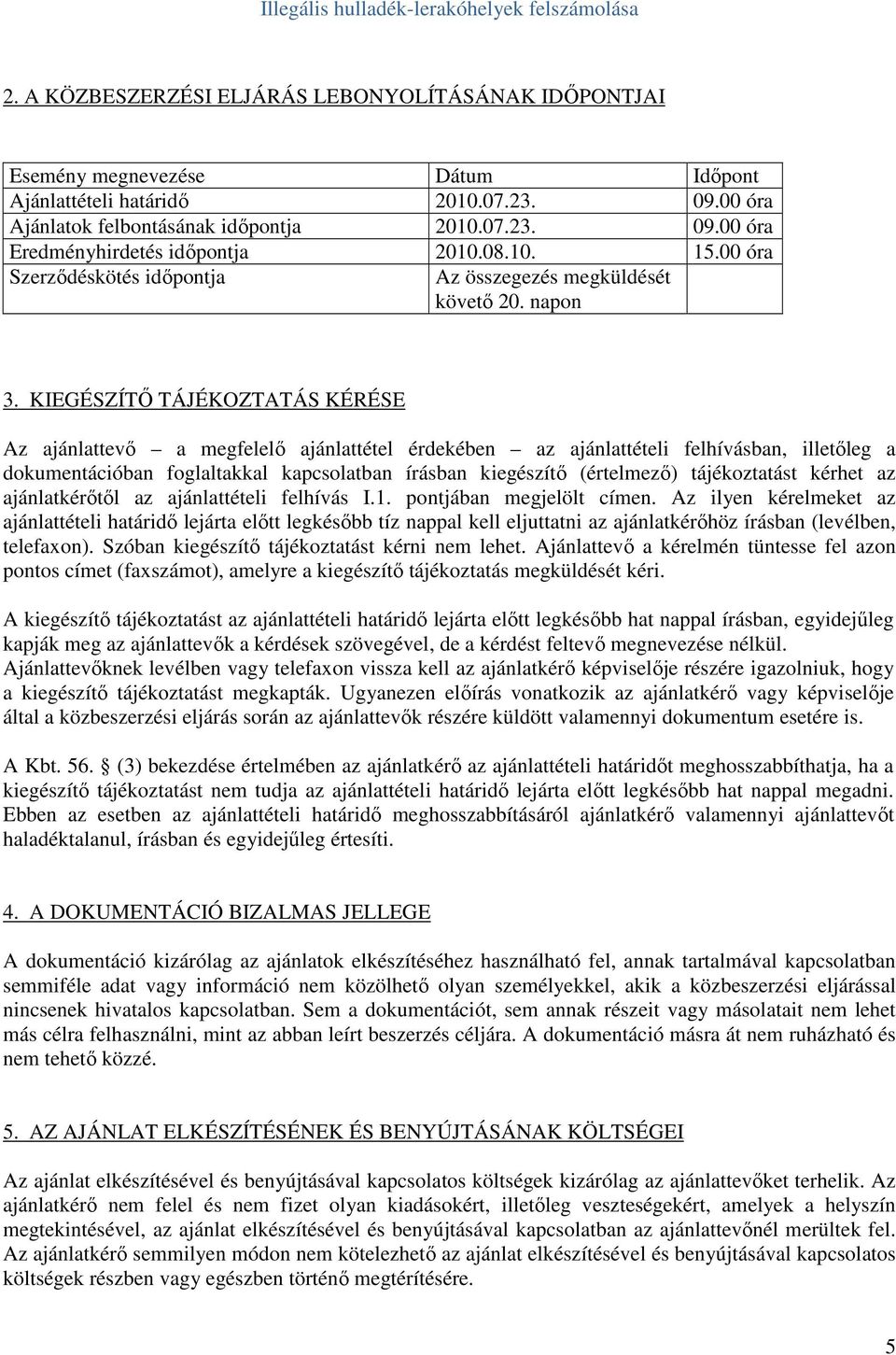 KIEGÉSZÍTİ TÁJÉKOZTATÁS KÉRÉSE Az ajánlattevı a megfelelı ajánlattétel érdekében az ajánlattételi felhívásban, illetıleg a dokumentációban foglaltakkal kapcsolatban írásban kiegészítı (értelmezı)
