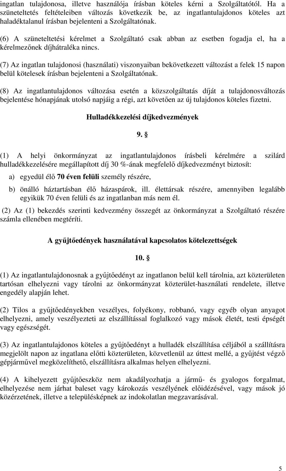 (6) A szüneteltetési kérelmet a Szolgáltató csak abban az esetben fogadja el, ha a kérelmezőnek díjhátraléka nincs.