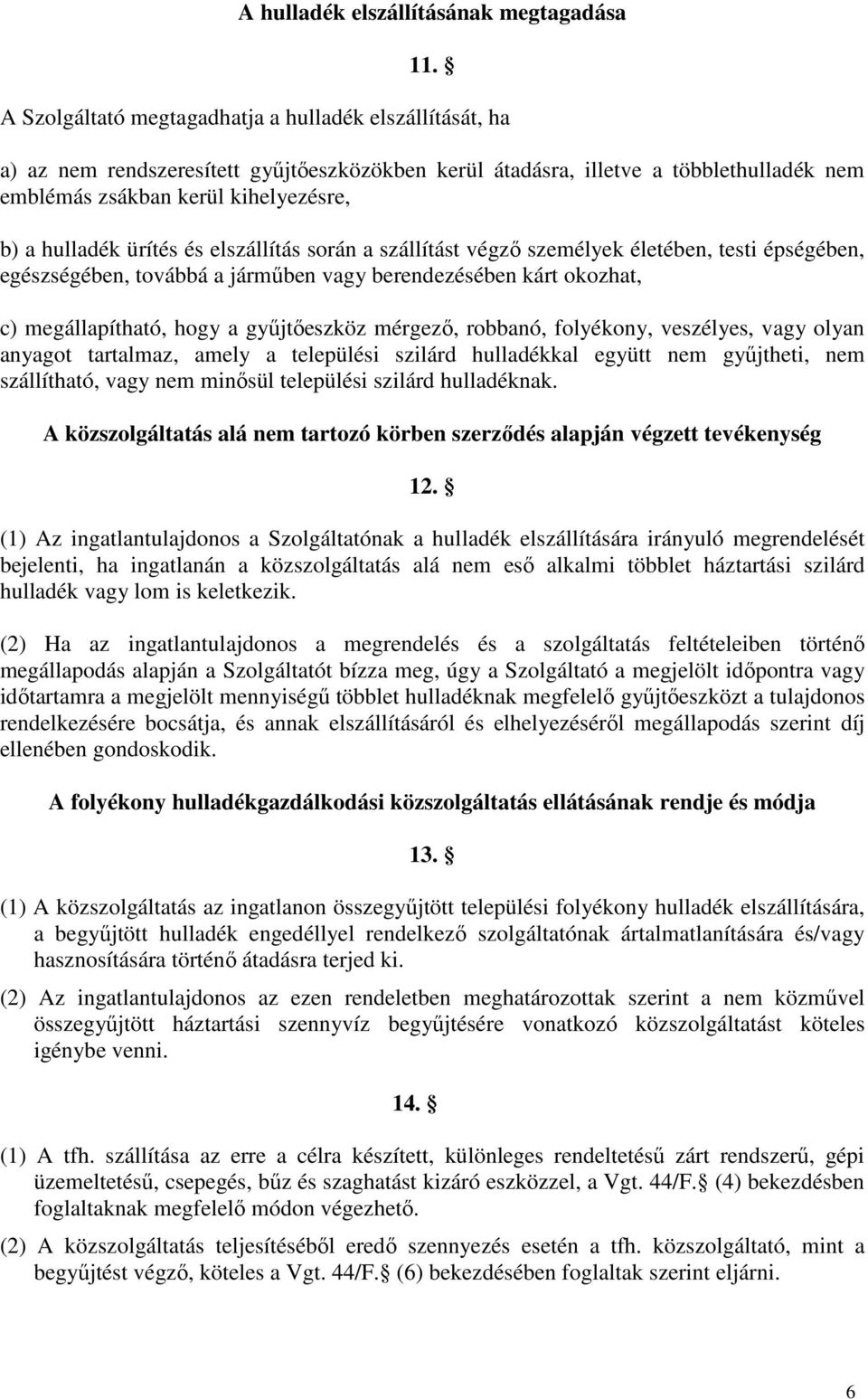 ürítés és elszállítás során a szállítást végző személyek életében, testi épségében, egészségében, továbbá a járműben vagy berendezésében kárt okozhat, c) megállapítható, hogy a gyűjtőeszköz mérgező,