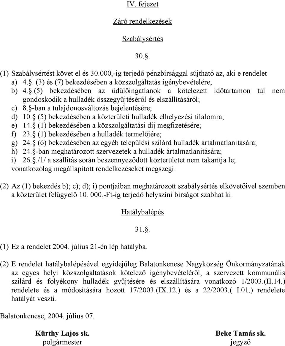 -ban a tulajdonosváltozás bejelentésére; d) 10. (5) bekezdésében a közterületi hulladék elhelyezési tilalomra; e) 14. (1) bekezdésében a közszolgáltatási díj megfizetésére; f) 23.