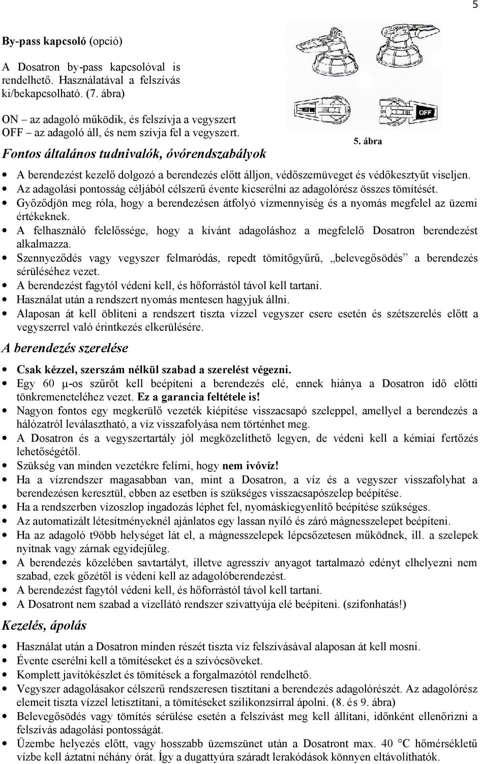 Fontos általános tudnivalók, óvórendszabályok A berendezést kezelő dolgozó a berendezés előtt álljon, védőszemüveget és védőkesztyűt viseljen.