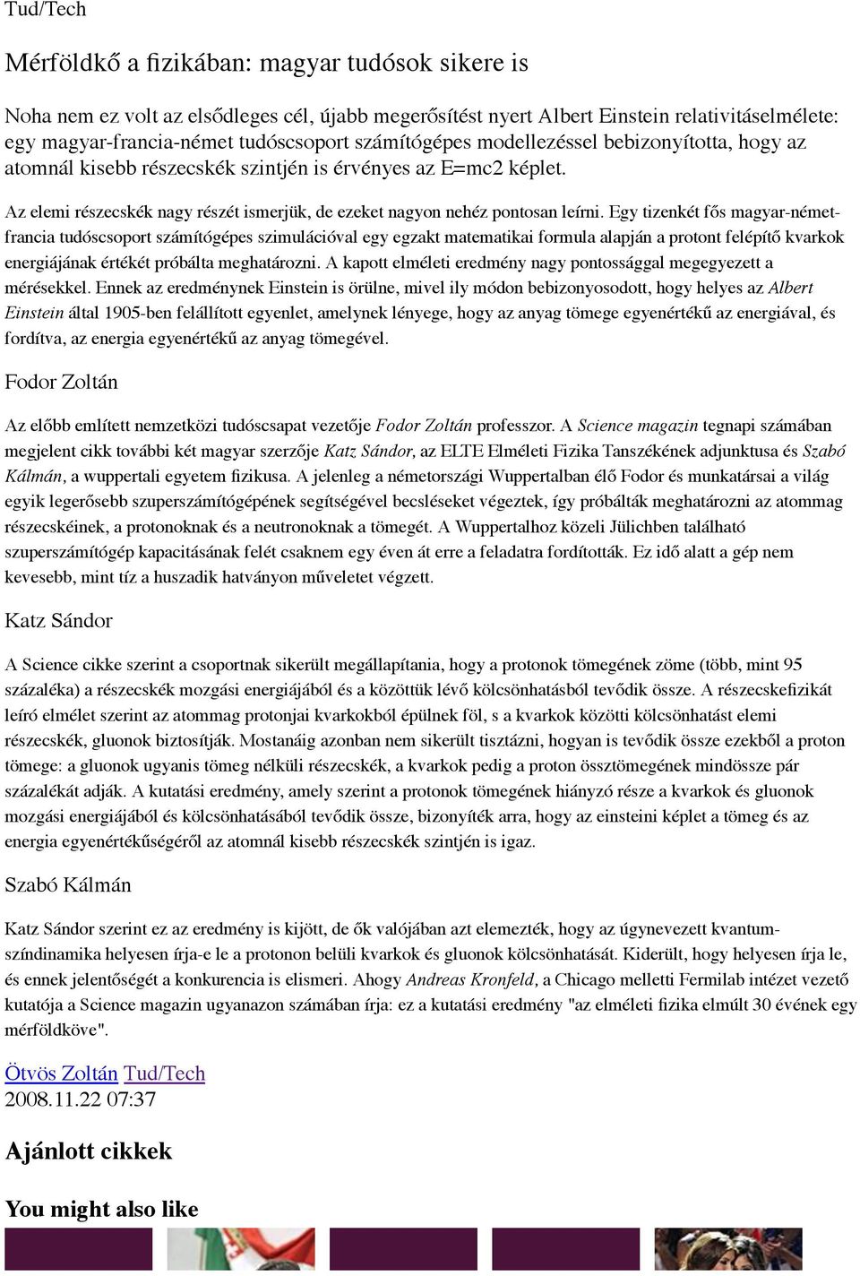 Egy tizenkét fős magyar-németfrancia tudóscsoport számítógépes szimulációval egy egzakt matematikai formula alapján a protont felépítő kvarkok energiájának értékét próbálta meghatározni.