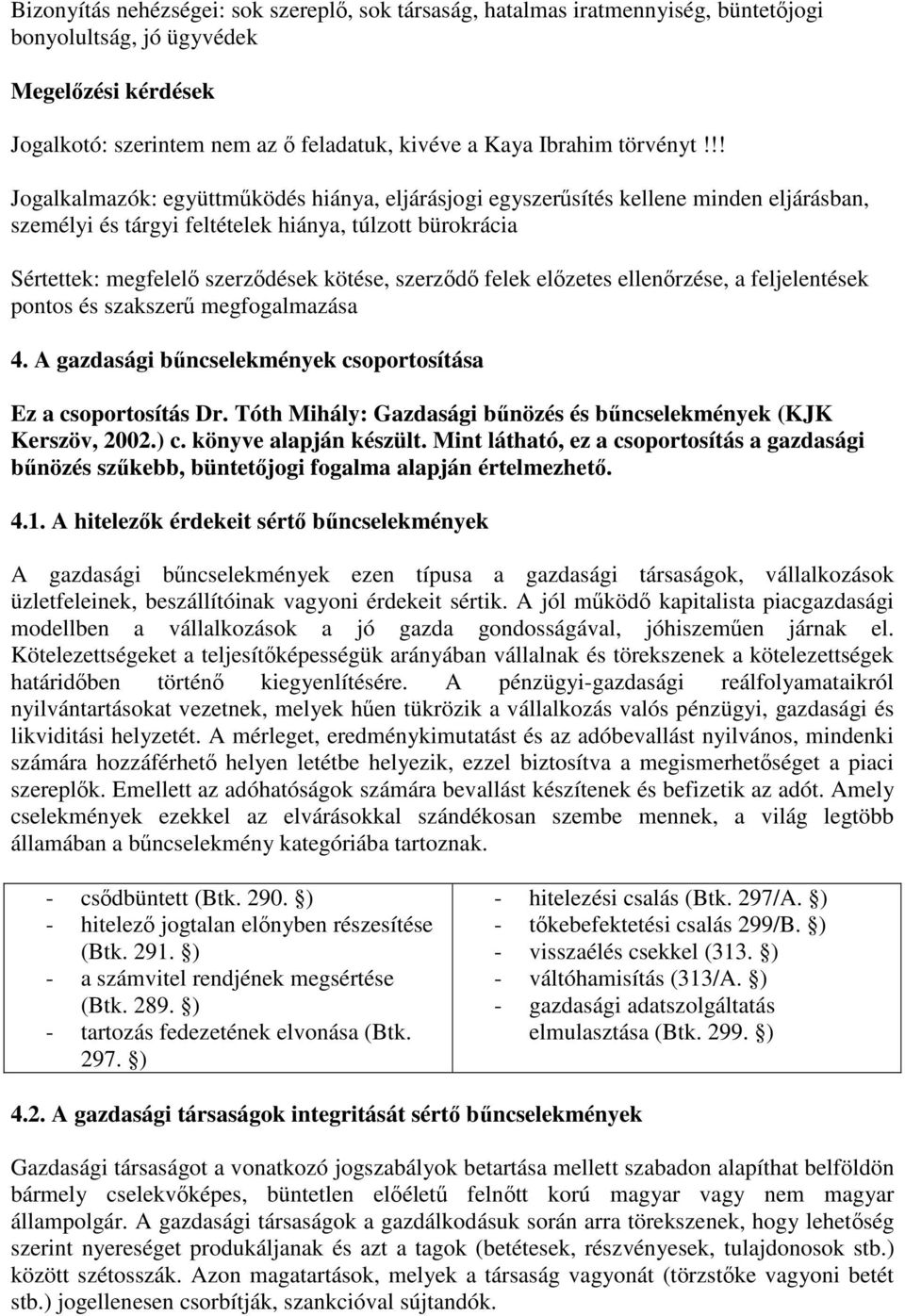 !! Jogalkalmazók: együttműködés hiánya, eljárásjogi egyszerűsítés kellene minden eljárásban, személyi és tárgyi feltételek hiánya, túlzott bürokrácia Sértettek: megfelelő szerződések kötése, szerződő