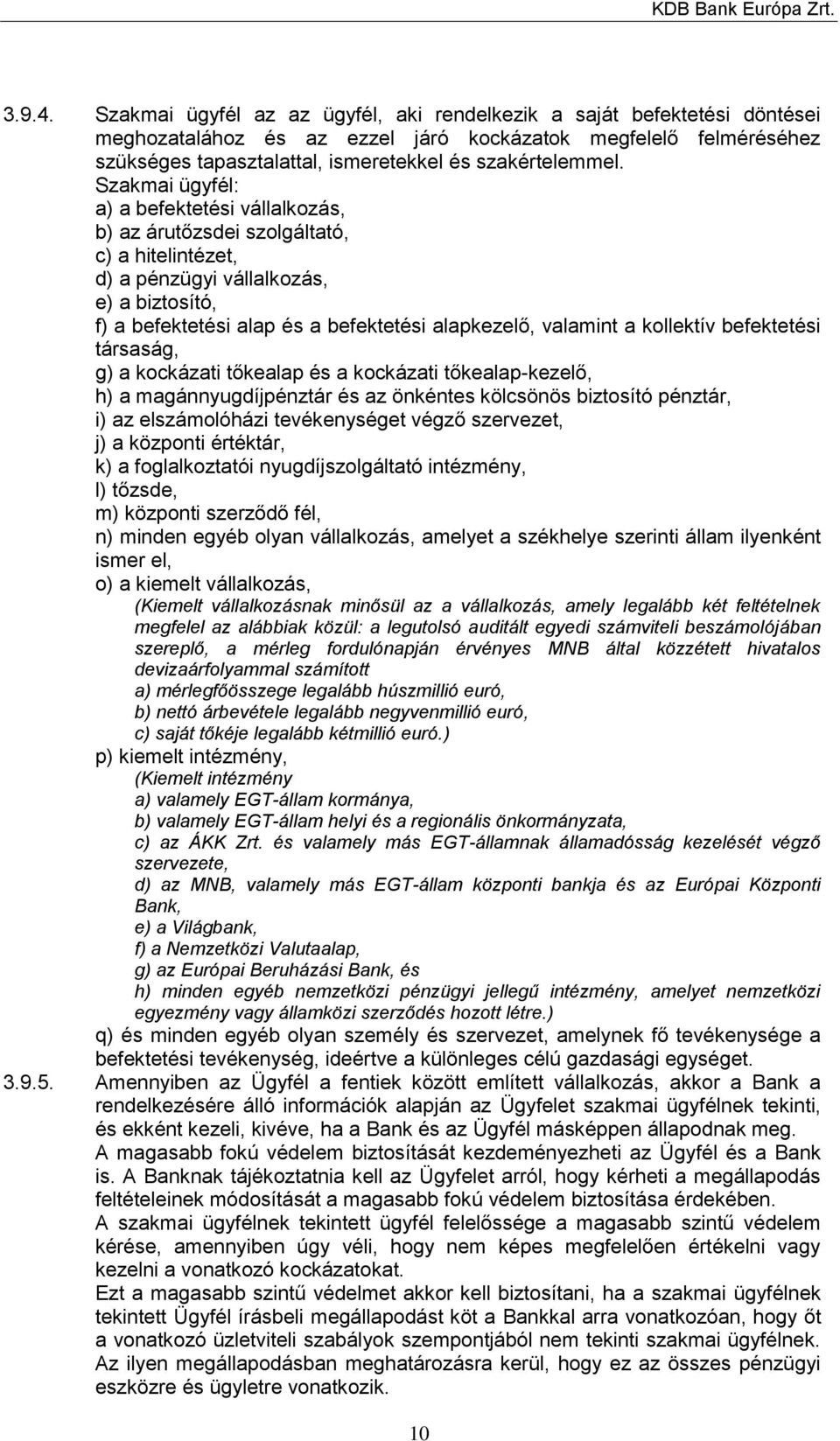 Szakmai ügyfél: a) a befektetési vállalkozás, b) az árutőzsdei szolgáltató, c) a hitelintézet, d) a pénzügyi vállalkozás, e) a biztosító, f) a befektetési alap és a befektetési alapkezelő, valamint a