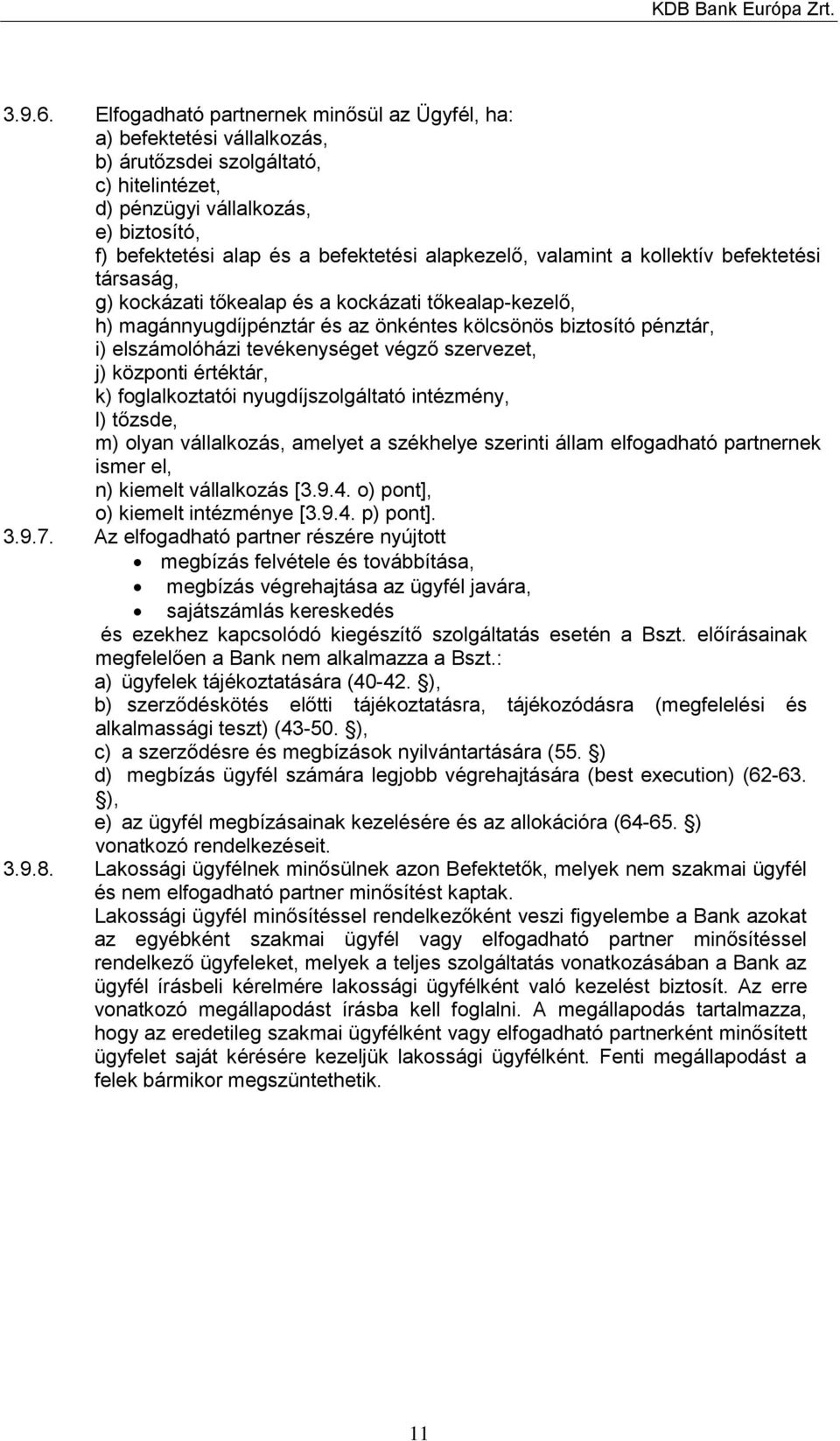 alapkezelő, valamint a kollektív befektetési társaság, g) kockázati tőkealap és a kockázati tőkealap-kezelő, h) magánnyugdíjpénztár és az önkéntes kölcsönös biztosító pénztár, i) elszámolóházi