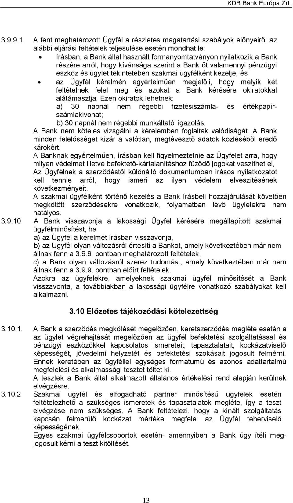 Bank részére arról, hogy kívánsága szerint a Bank őt valamennyi pénzügyi eszköz és ügylet tekintetében szakmai ügyfélként kezelje, és az Ügyfél kérelmén egyértelműen megjelöli, hogy melyik két