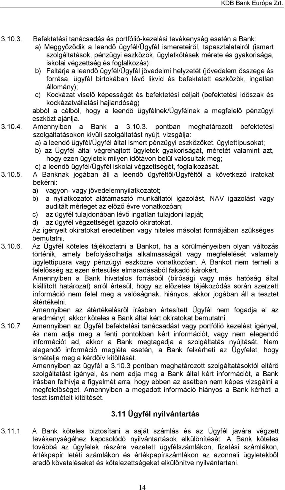 befektetett eszközök, ingatlan állomány); c) Kockázat viselő képességét és befektetési céljait (befektetési időszak és kockázatvállalási hajlandóság) abból a célból, hogy a leendő ügyfélnek/ügyfélnek