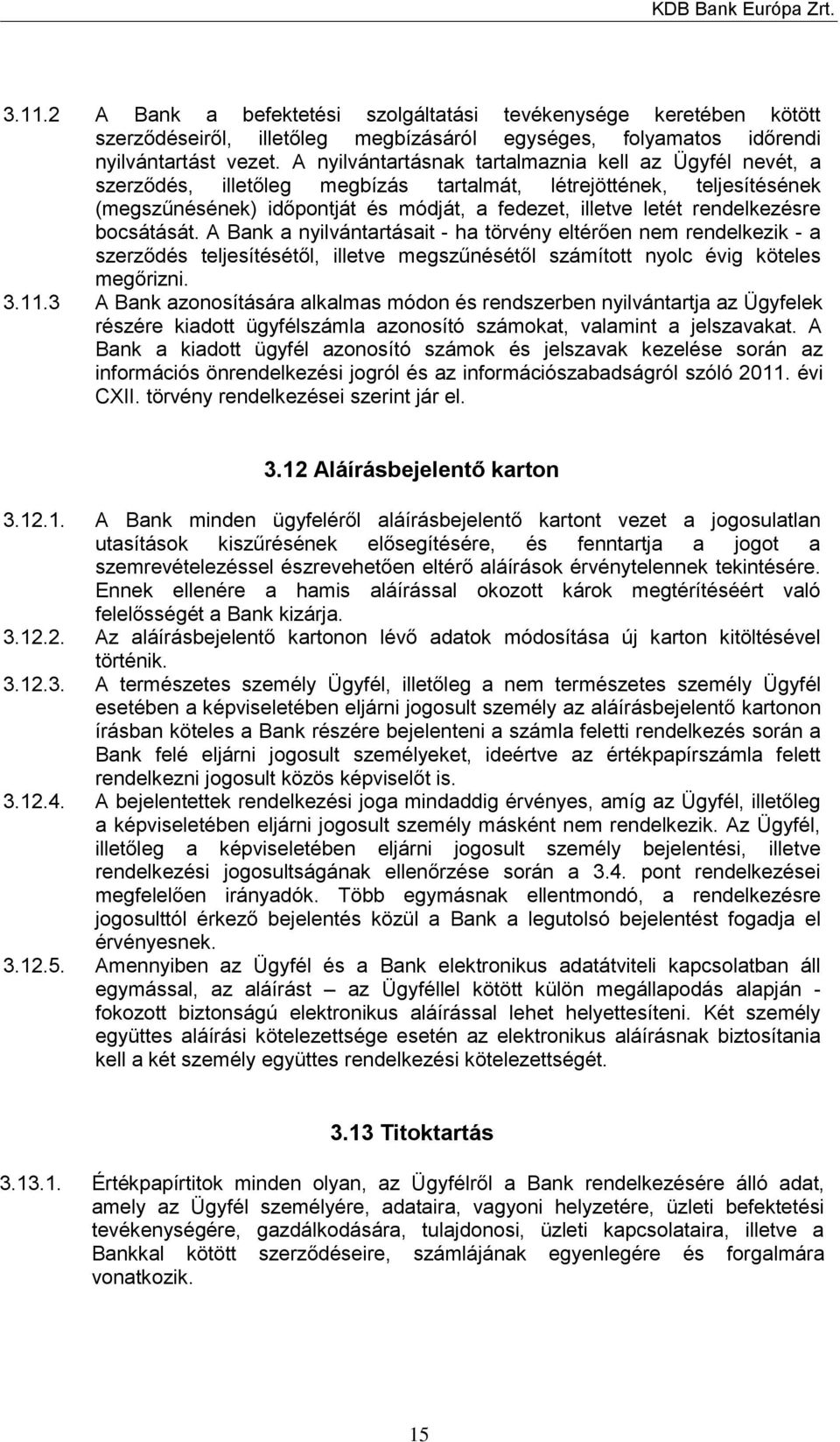 rendelkezésre bocsátását. A Bank a nyilvántartásait - ha törvény eltérően nem rendelkezik - a szerződés teljesítésétől, illetve megszűnésétől számított nyolc évig köteles megőrizni. 3.11.