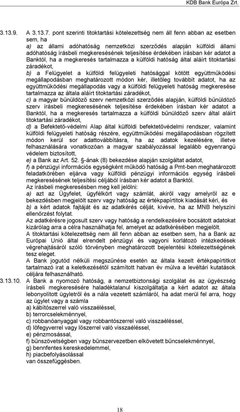 érdekében írásban kér adatot a Banktól, ha a megkeresés tartalmazza a külföldi hatóság által aláírt titoktartási záradékot, b) a Felügyelet a külföldi felügyeleti hatósággal kötött együttműködési