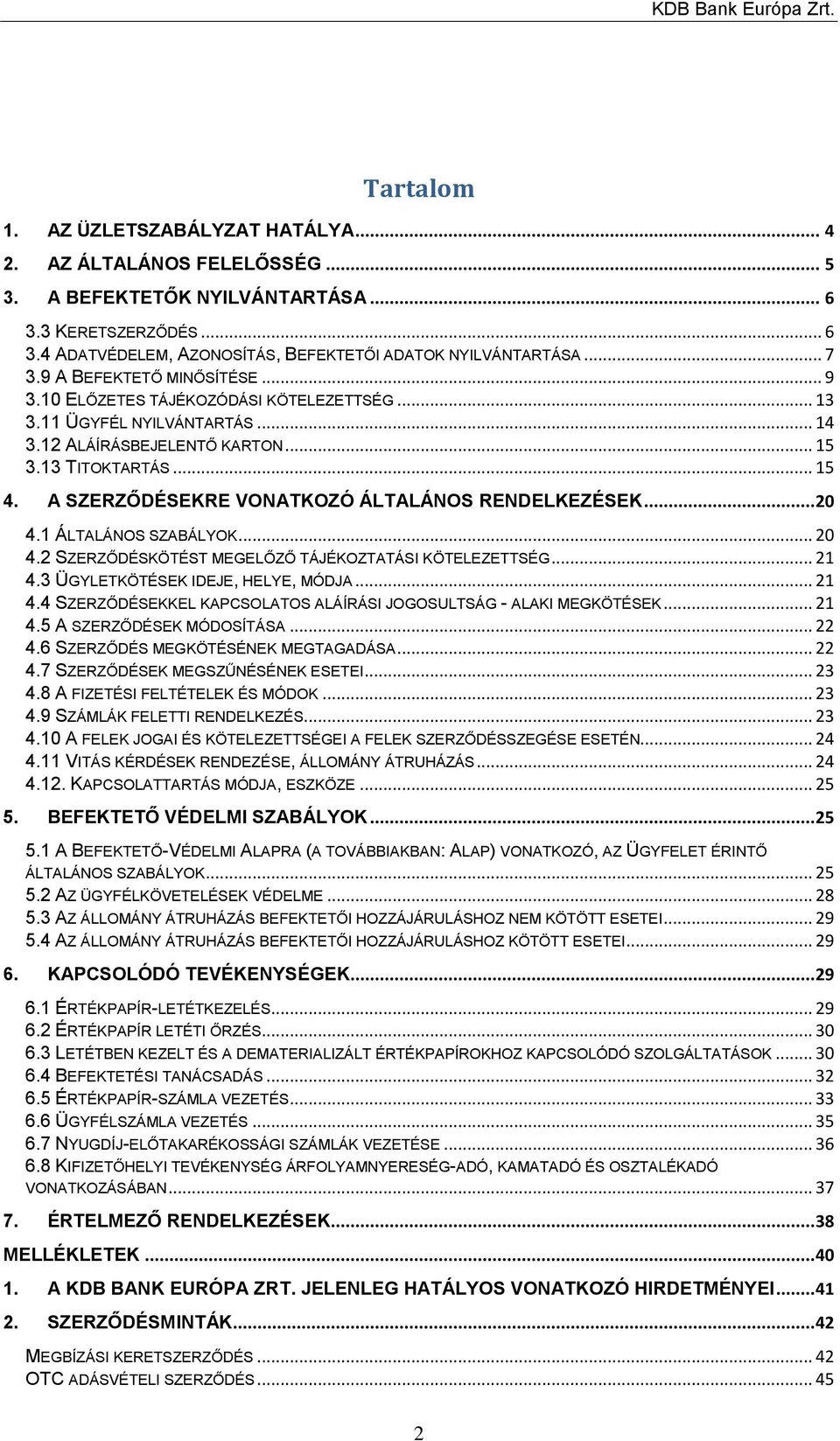 A SZERZŐDÉSEKRE VONATKOZÓ ÁLTALÁNOS RENDELKEZÉSEK... 20 4.1 ÁLTALÁNOS SZABÁLYOK... 20 4.2 SZERZŐDÉSKÖTÉST MEGELŐZŐ TÁJÉKOZTATÁSI KÖTELEZETTSÉG... 21 4.