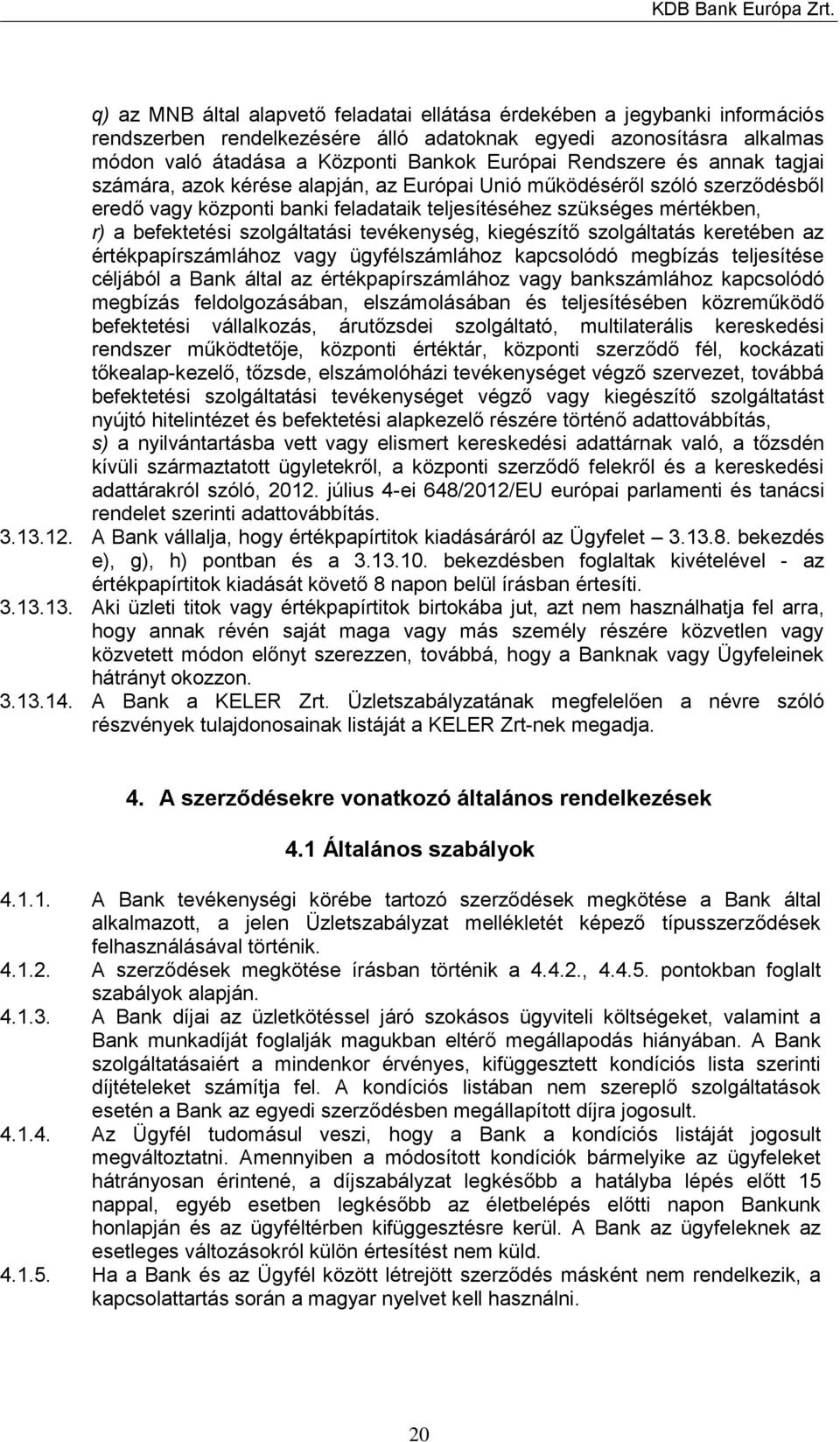 szolgáltatási tevékenység, kiegészítő szolgáltatás keretében az értékpapírszámlához vagy ügyfélszámlához kapcsolódó megbízás teljesítése céljából a Bank által az értékpapírszámlához vagy