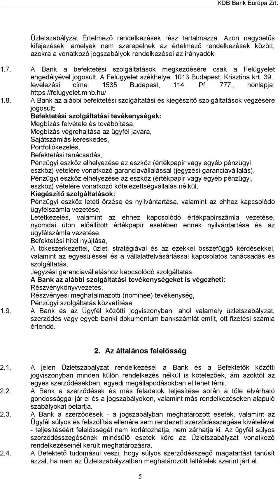 A Bank a befektetési szolgáltatások megkezdésére csak a Felügyelet engedélyével jogosult. A Felügyelet székhelye: 1013 Budapest, Krisztina krt. 39., levelezési címe: 1535 Budapest, 114. Pf. 777.