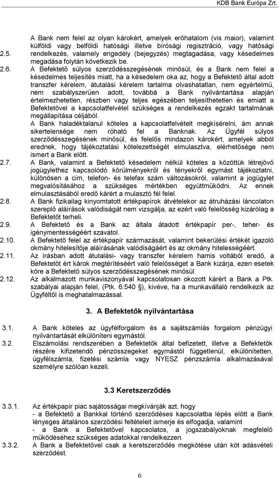 A Befektető súlyos szerződésszegésének minősül, és a Bank nem felel a késedelmes teljesítés miatt, ha a késedelem oka az, hogy a Befektető által adott transzfer kérelem, átutalási kérelem tartalma