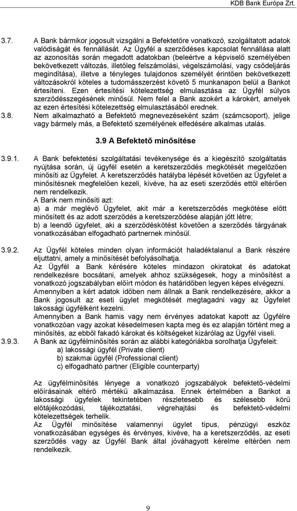 csődeljárás megindítása), illetve a tényleges tulajdonos személyét érintően bekövetkezett változásokról köteles a tudomásszerzést követő 5 munkanapon belül a Bankot értesíteni.