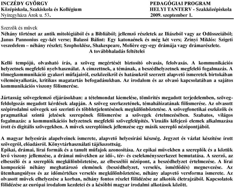 A továbbhaladás feltételei Kellő tempójú, olvasható írás, a szöveg megértését biztosító olvasás, felolvasás. A kommunikációs helyzetnek megfelelő nyelvhasználat.