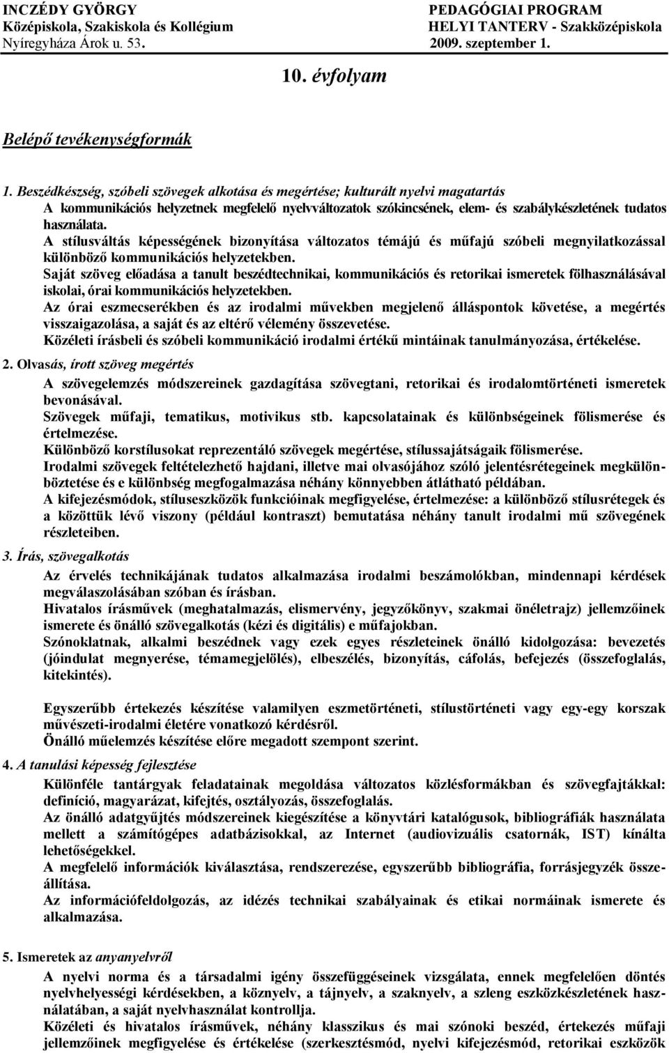 A stílusváltás képességének bizonyítása változatos témájú és műfajú szóbeli megnyilatkozással különböző kommunikációs helyzetekben.