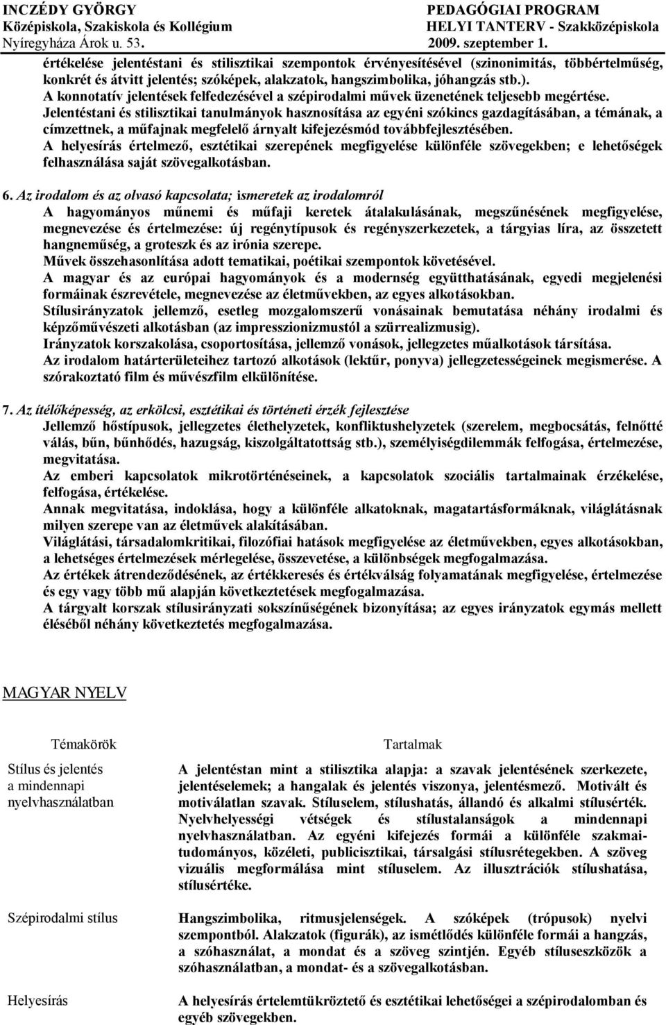 Jelentéstani és stilisztikai tanulmányok hasznosítása az egyéni szókincs gazdagításában, a témának, a címzettnek, a műfajnak megfelelő árnyalt kifejezésmód továbbfejlesztésében.