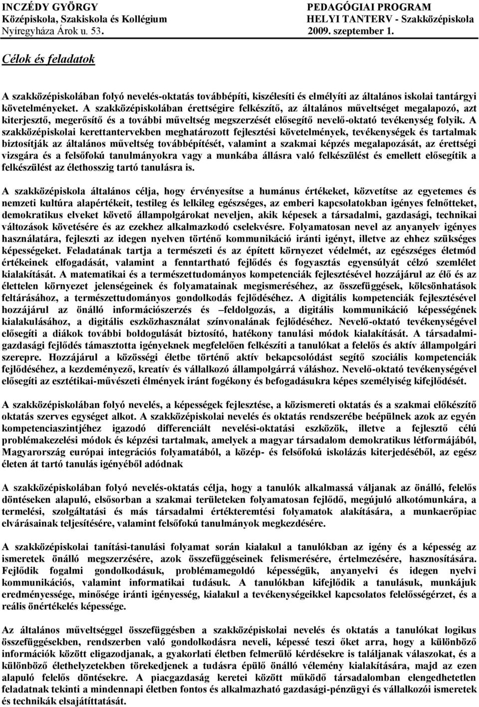 A szakközépiskolai kerettantervekben meghatározott fejlesztési követelmények, tevékenységek és tartalmak biztosítják az általános műveltség továbbépítését, valamint a szakmai képzés megalapozását, az