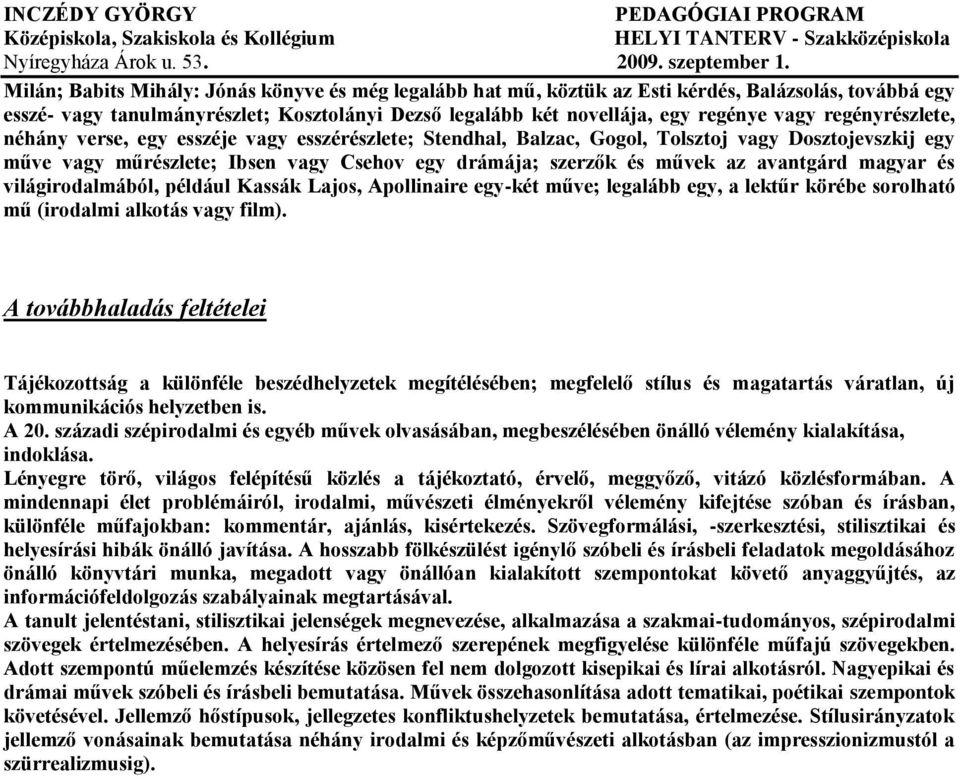 avantgárd magyar és világirodalmából, például Kassák Lajos, Apollinaire egy-két műve; legalább egy, a lektűr körébe sorolható mű (irodalmi alkotás vagy film).