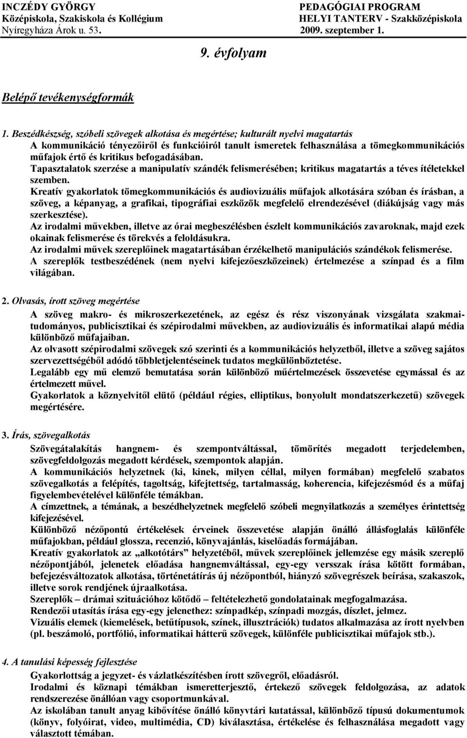 kritikus befogadásában. Tapasztalatok szerzése a manipulatív szándék felismerésében; kritikus magatartás a téves ítéletekkel szemben.