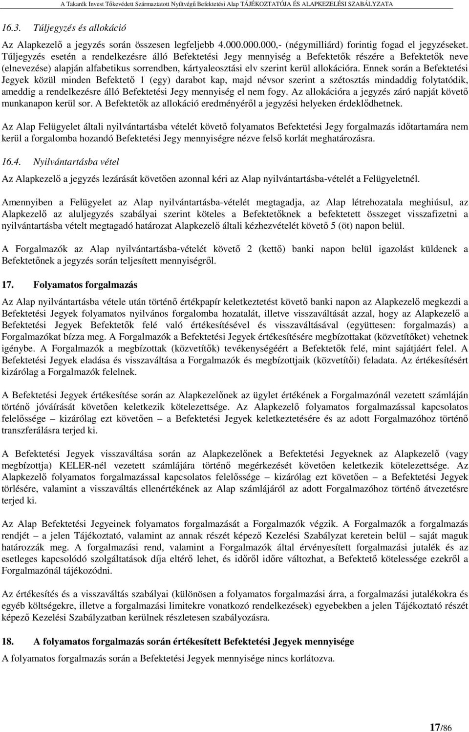 Ennek során a Befektetési Jegyek közül minden Befektető 1 (egy) darabot kap, majd névsor szerint a szétosztás mindaddig folytatódik, ameddig a rendelkezésre álló Befektetési Jegy mennyiség el nem
