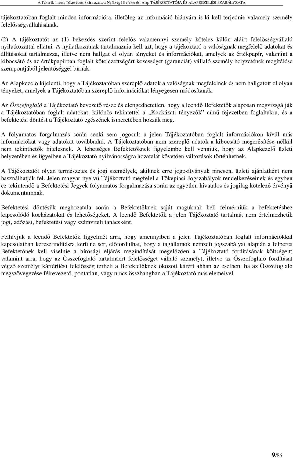 A nyilatkozatnak tartalmaznia kell azt, hogy a tájékoztató a valóságnak megfelelő adatokat és állításokat tartalmazza, illetve nem hallgat el olyan tényeket és információkat, amelyek az értékpapír,