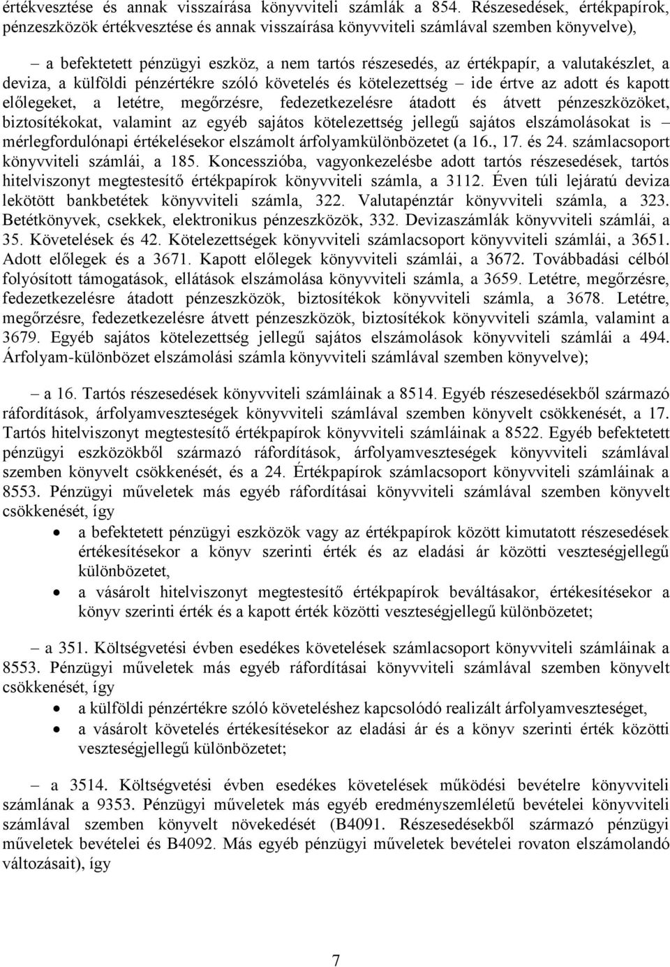 valutakészlet, a deviza, a külföldi pénzértékre szóló követelés és kötelezettség ide értve az adott és kapott előlegeket, a letétre, megőrzésre, fedezetkezelésre átadott és átvett pénzeszközöket,