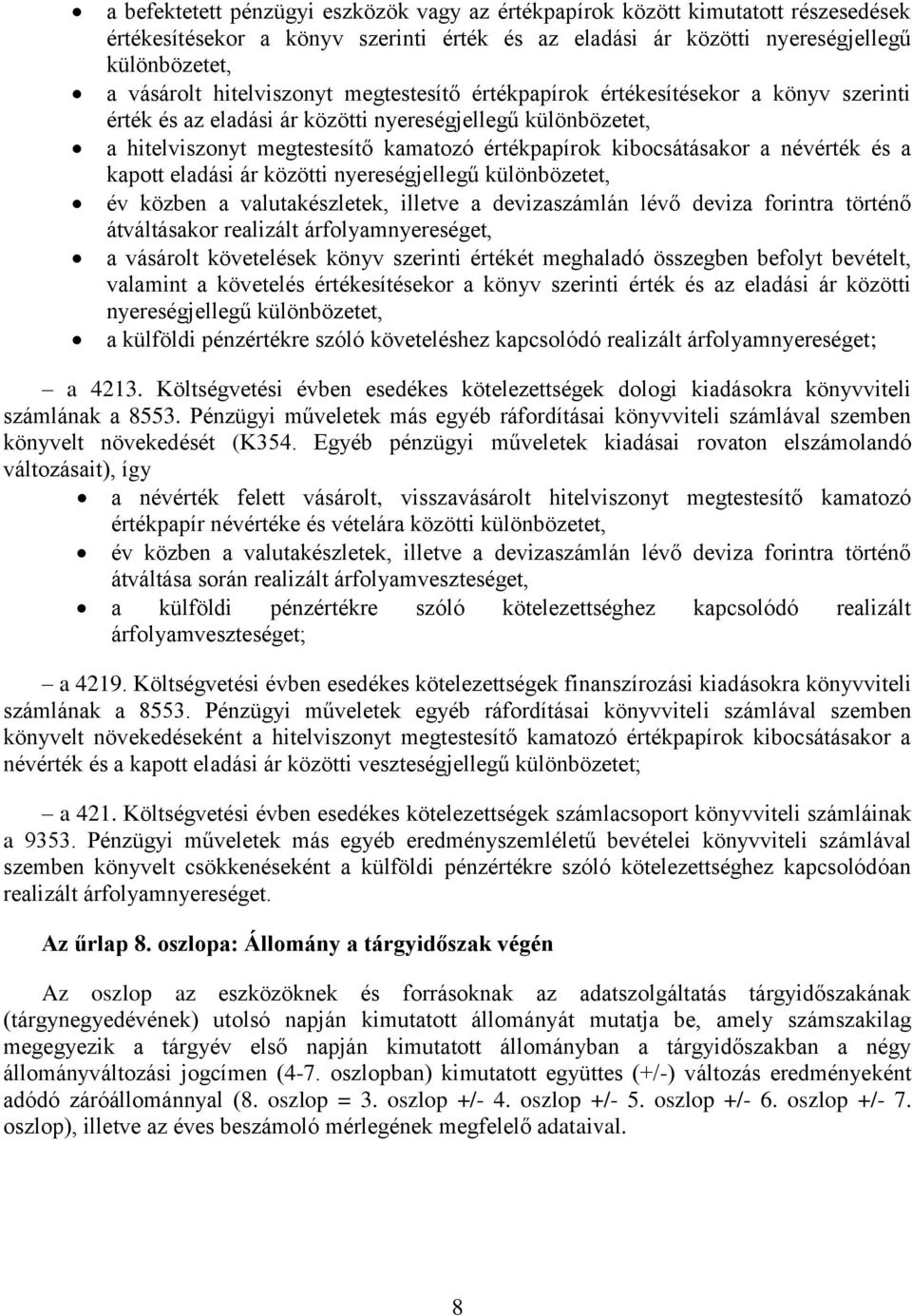 a névérték és a kapott eladási ár közötti nyereségjellegű különbözetet, év közben a valutakészletek, illetve a devizaszámlán lévő deviza forintra történő átváltásakor realizált árfolyamnyereséget, a