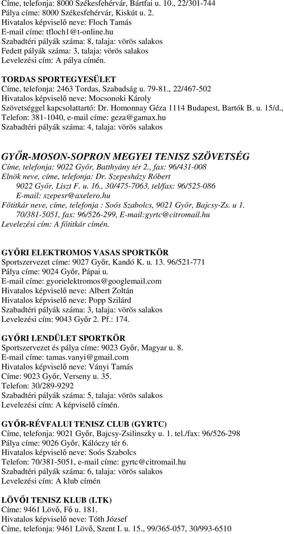 79-81., 22/467-502 Hivatalos képviselı neve: Mocsonoki Károly Szövetséggel kapcsolattartó: Dr. Homonnay Géza 1114 Budapest, Bartók B. u. 15/d., Telefon: 381-1040, e-mail címe: geza@gamax.