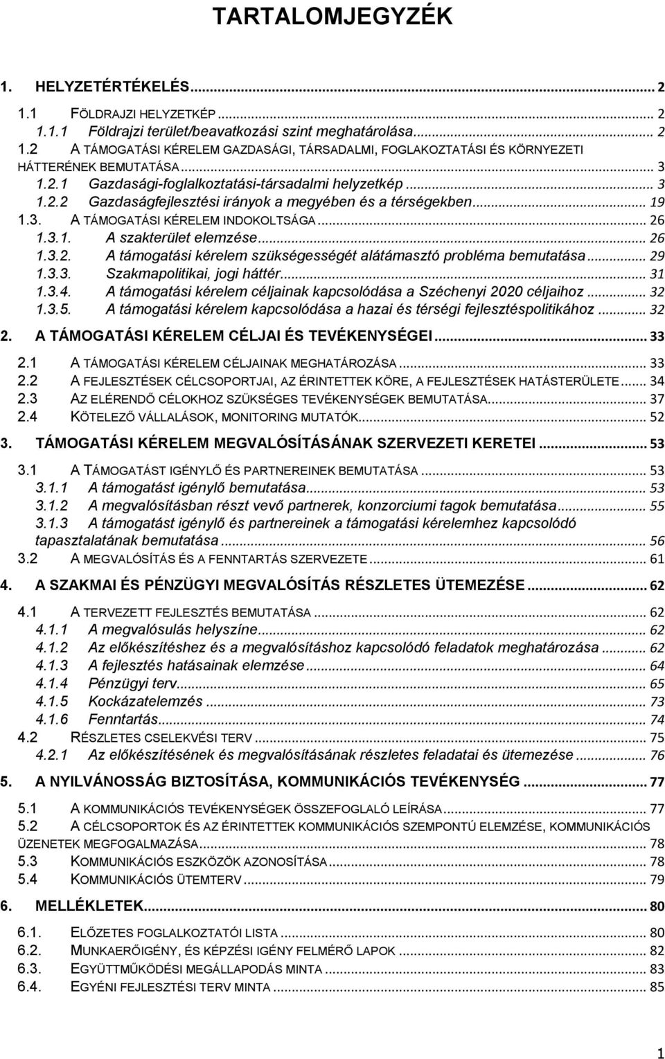 .. 26 1.3.2. A támogatási kérelem szükségességét alátámasztó probléma bemutatása... 29 1.3.3. Szakmapolitikai, jogi háttér... 31 1.3.4.