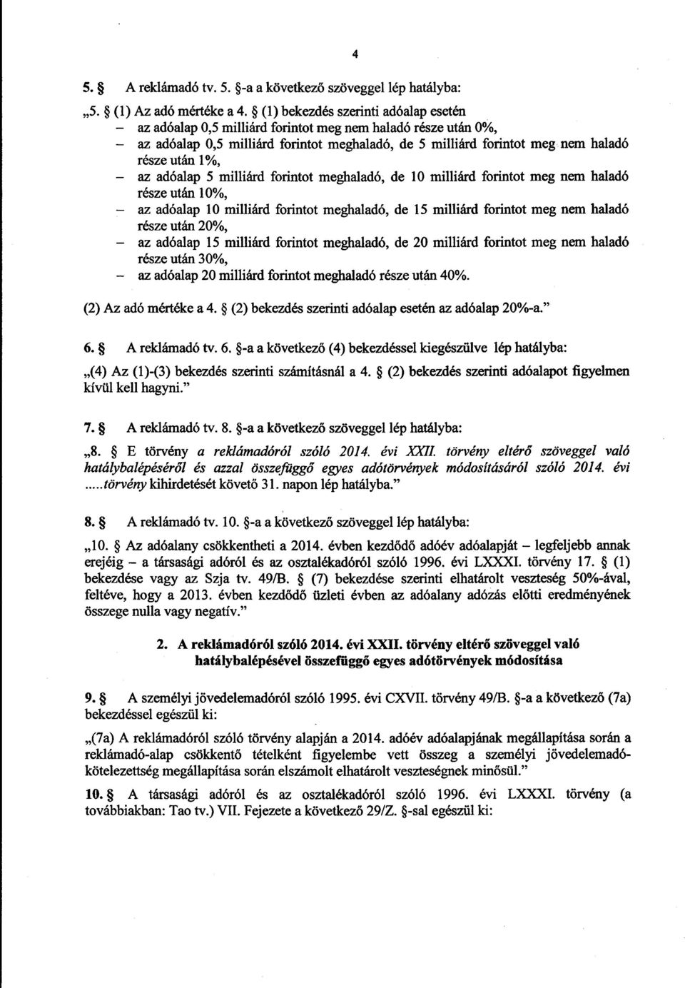 az adóalap 5 milliárd forintot meghaladó, de 10 milliárd forintot meg nem halad ó része után 10%, az adóalap 10 milliárd forintot meghaladó, de 15 milliárd forintot meg nem halad ó része után 20%, az