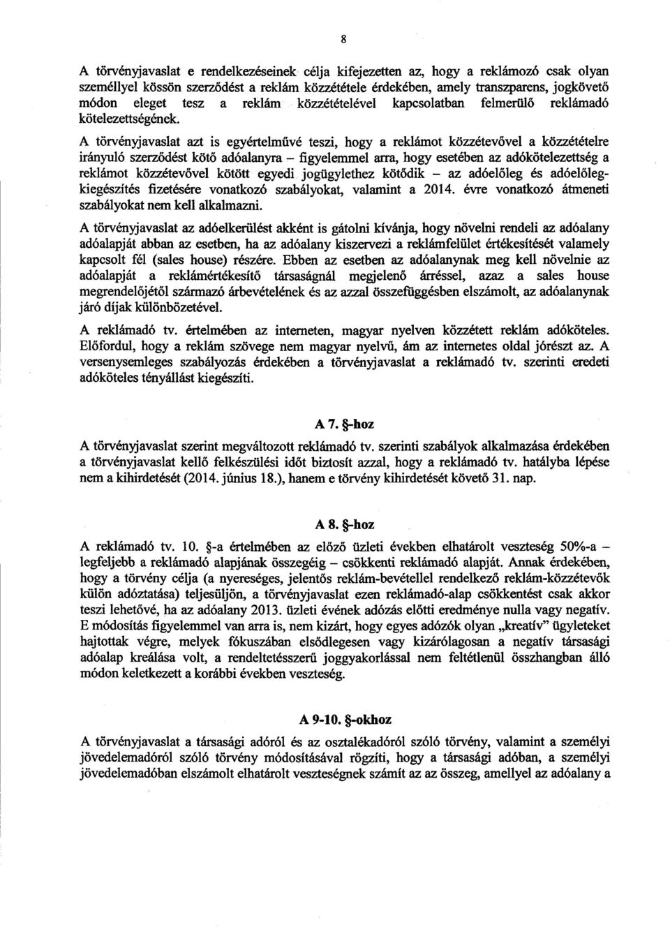 A törvényjavaslat azt is egyértelművé teszi, hogy a reklámot közzétevővel a közzétételre irányuló szerződést kötő adóalanyra figyelemmel arra, hogy esetében az adókötelezettség a reklámot