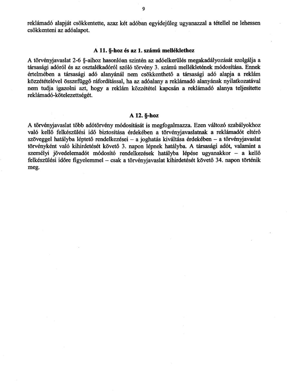 Ennek értelmében a társasági adó alanyánál nem csökkenthet ő a társasági adó alapja a reklám közzétételével összefüggő ráfordítással, ha az adóalany a reklámadó alanyának nyilatkozatáva l nem tudja