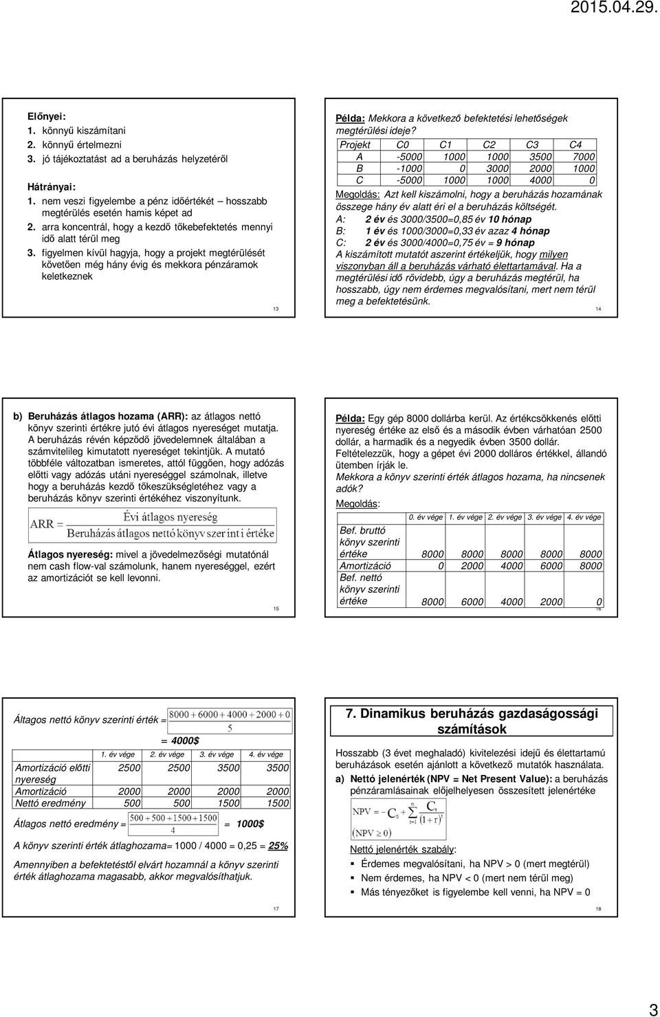 figyelmen kívül hagyja, hogy a projekt megtérülését követően még hány évig és mekkora pénzáramok keletkeznek 13 Példa: Mekkora a következő befektetési lehetőségek megtérülési ideje?