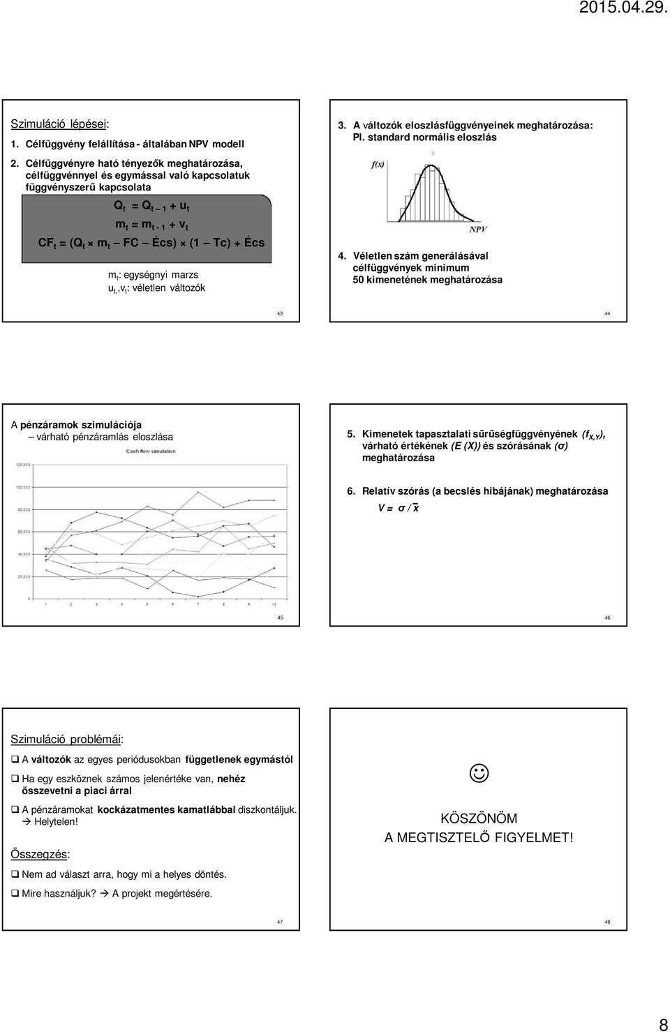 egységnyi marzs u t,,v t : véletlen változók 4. Véletlen szám generálásával célfüggvények minimum 50 kimenetének meghatározása 43 44 A pénzáramok szimulációja várható pénzáramlás eloszlása 5.